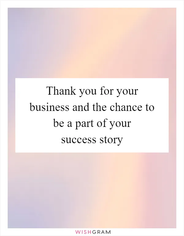 Thank you for your business and the chance to be a part of your success story