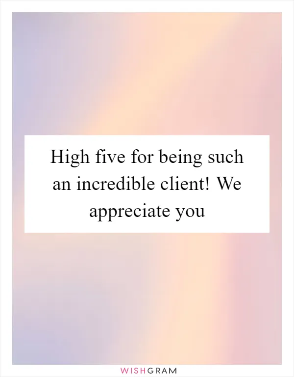 High five for being such an incredible client! We appreciate you