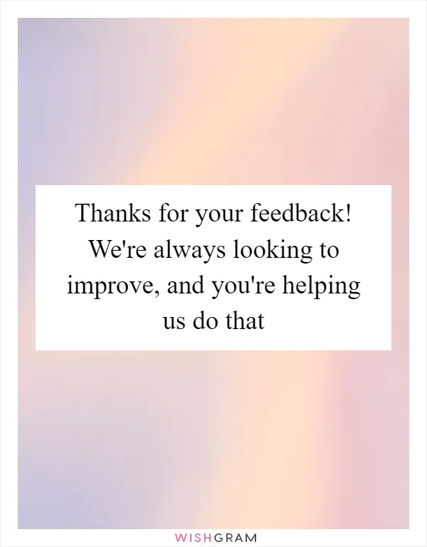 Thanks for your feedback! We're always looking to improve, and you're helping us do that