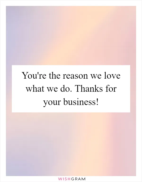 You're the reason we love what we do. Thanks for your business!