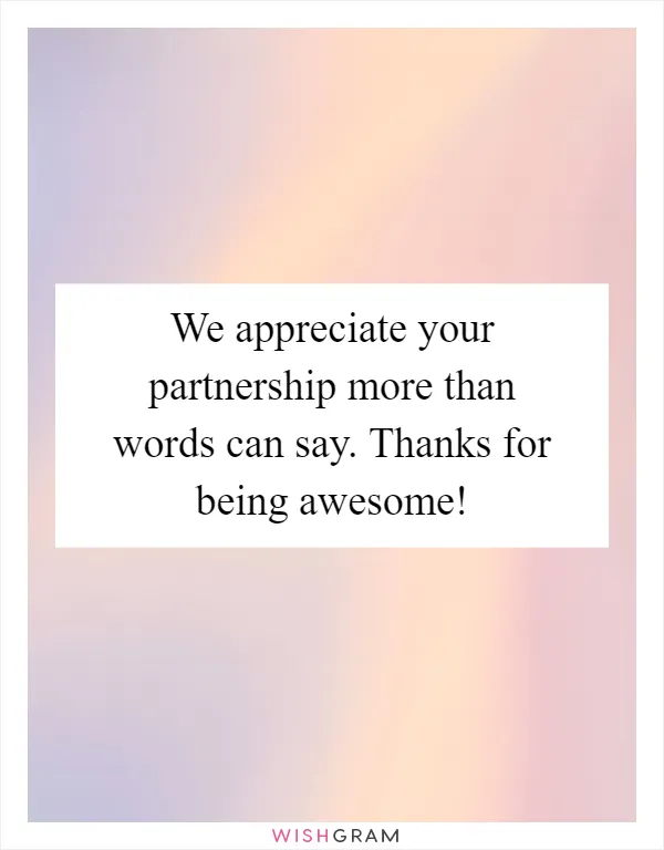 We appreciate your partnership more than words can say. Thanks for being awesome!