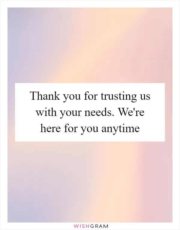 Thank you for trusting us with your needs. We're here for you anytime