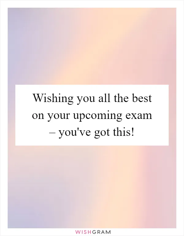 Wishing you all the best on your upcoming exam – you've got this!