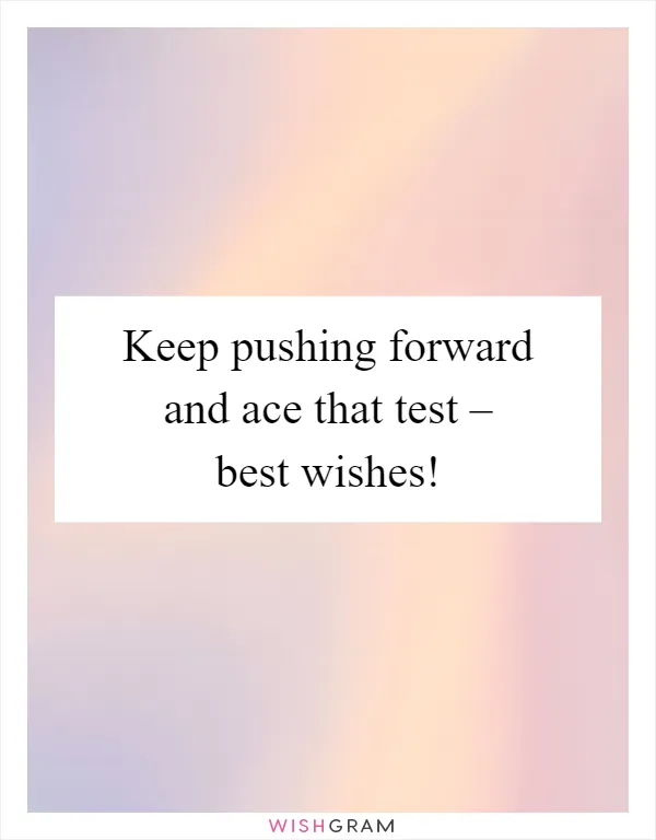 Keep pushing forward and ace that test – best wishes!