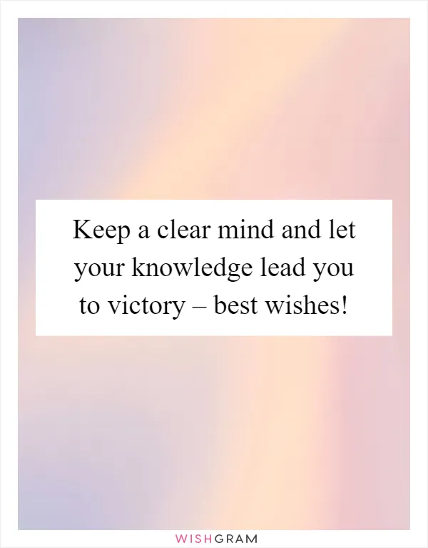 Keep a clear mind and let your knowledge lead you to victory – best wishes!