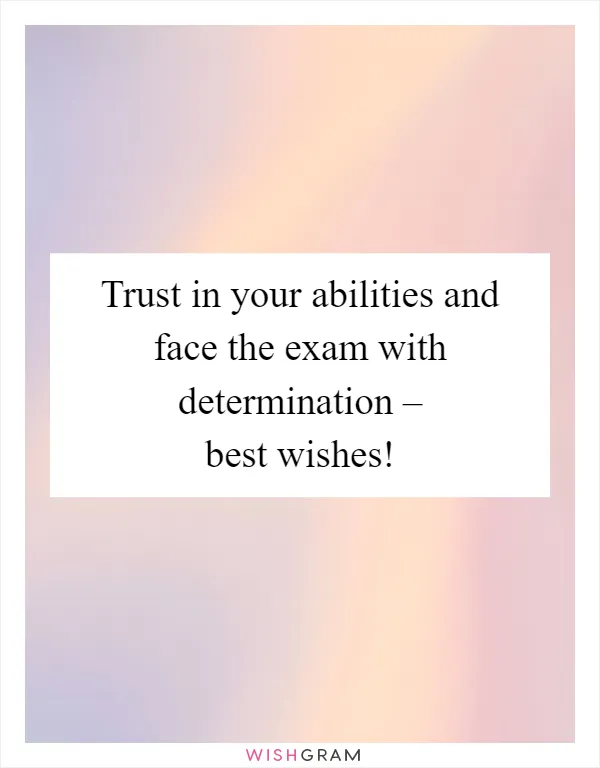 Trust in your abilities and face the exam with determination – best wishes!