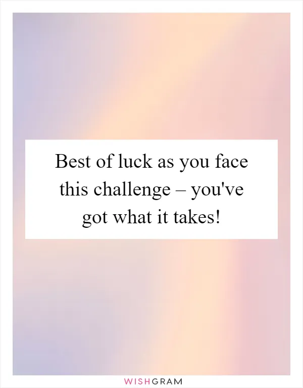 Best of luck as you face this challenge – you've got what it takes!