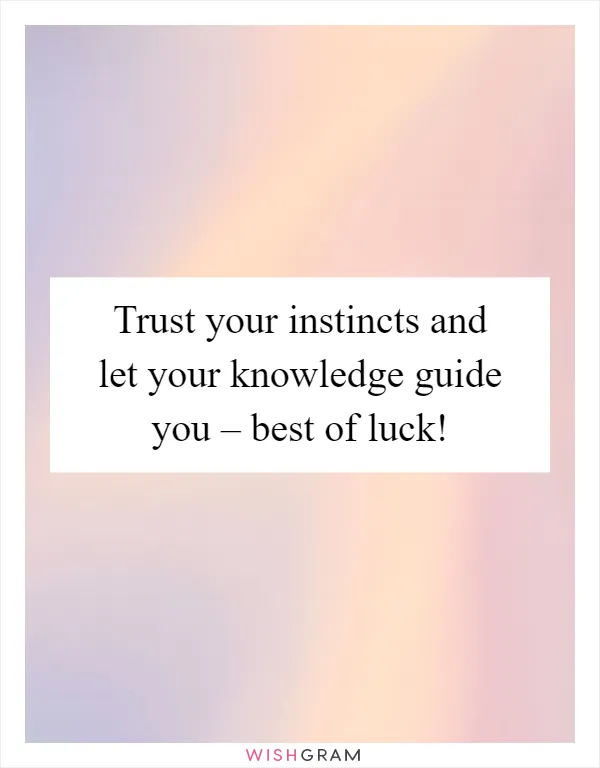 Trust your instincts and let your knowledge guide you – best of luck!