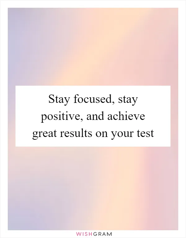 Stay focused, stay positive, and achieve great results on your test