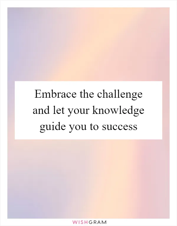 Embrace the challenge and let your knowledge guide you to success