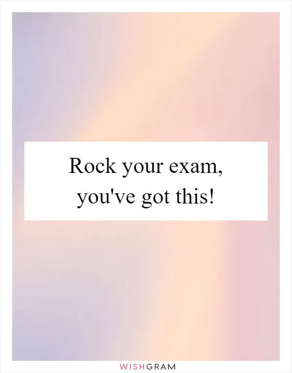 Rock your exam, you've got this!