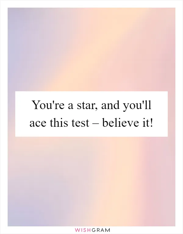 You're a star, and you'll ace this test – believe it!