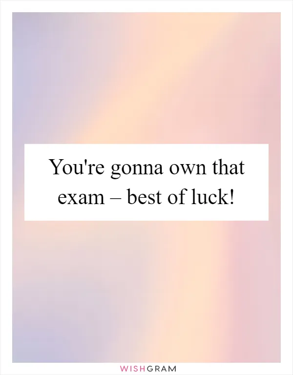 You're gonna own that exam – best of luck!