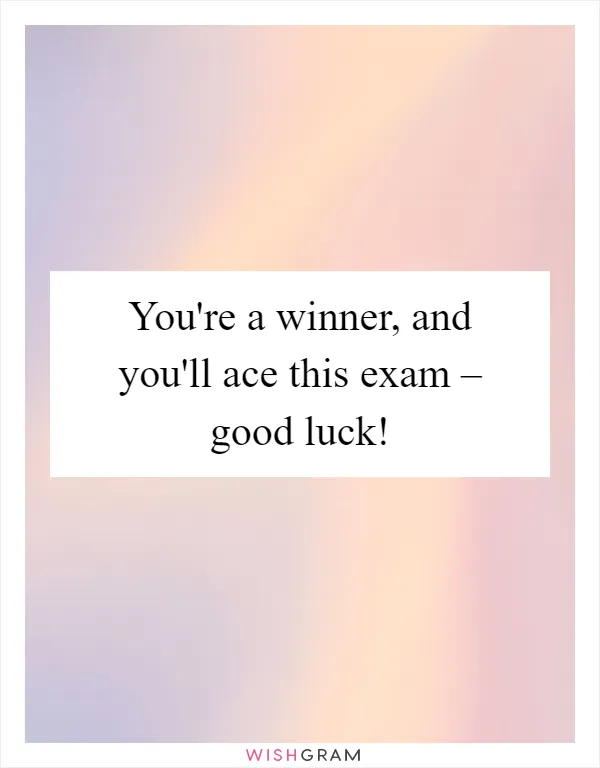 You're a winner, and you'll ace this exam – good luck!