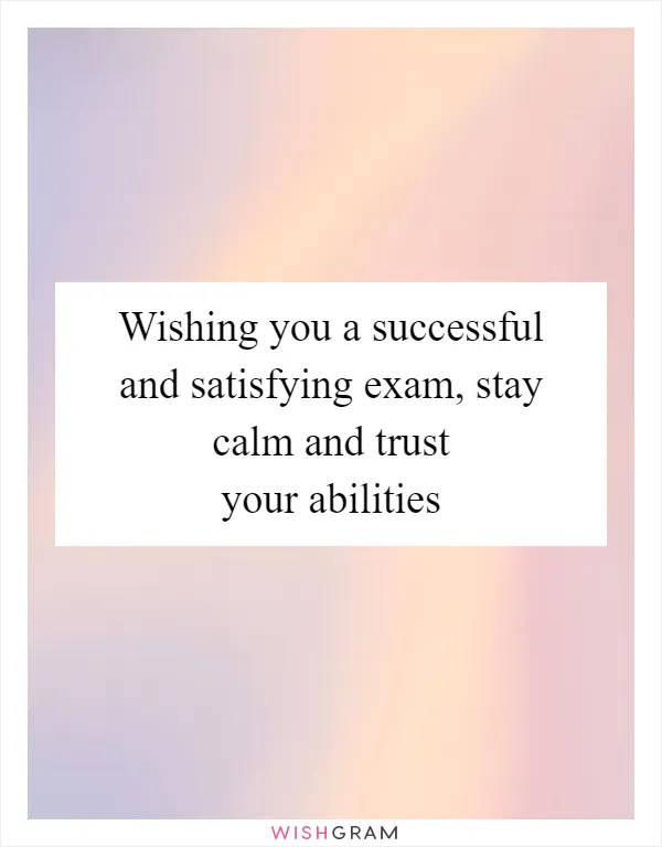 Wishing you a successful and satisfying exam, stay calm and trust your abilities