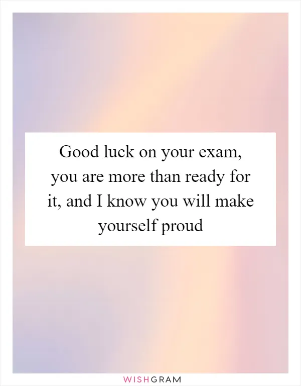 Good luck on your exam, you are more than ready for it, and I know you will make yourself proud