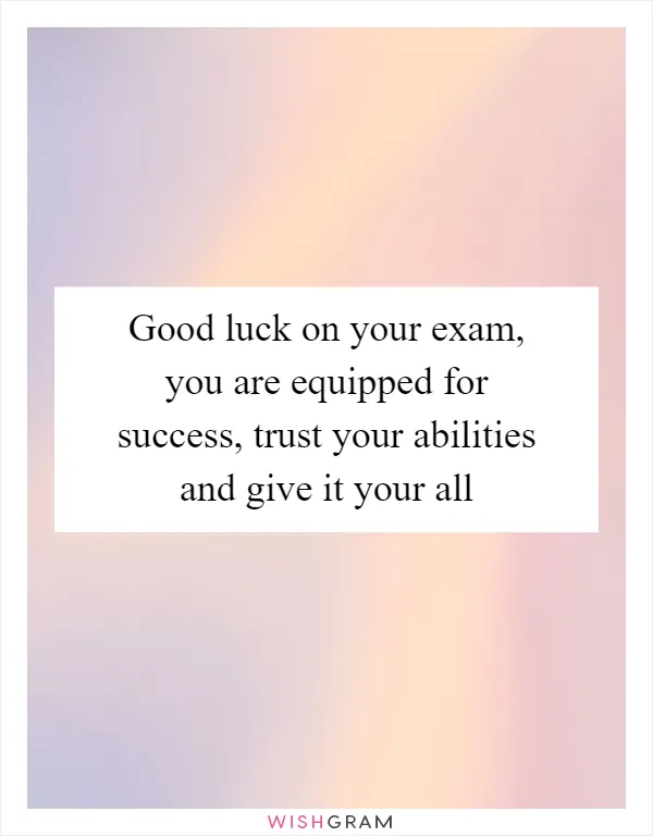 Good luck on your exam, you are equipped for success, trust your abilities and give it your all
