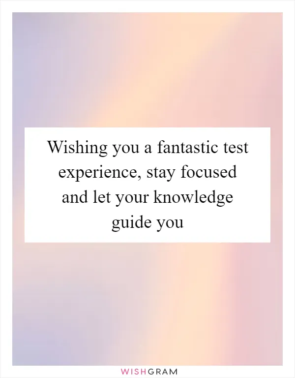 Wishing you a fantastic test experience, stay focused and let your knowledge guide you