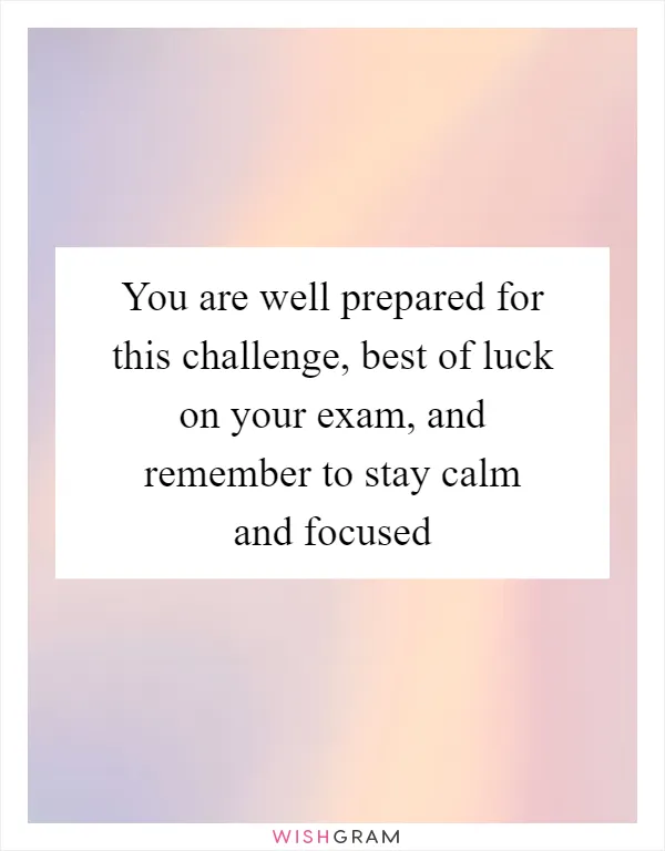 You are well prepared for this challenge, best of luck on your exam, and remember to stay calm and focused
