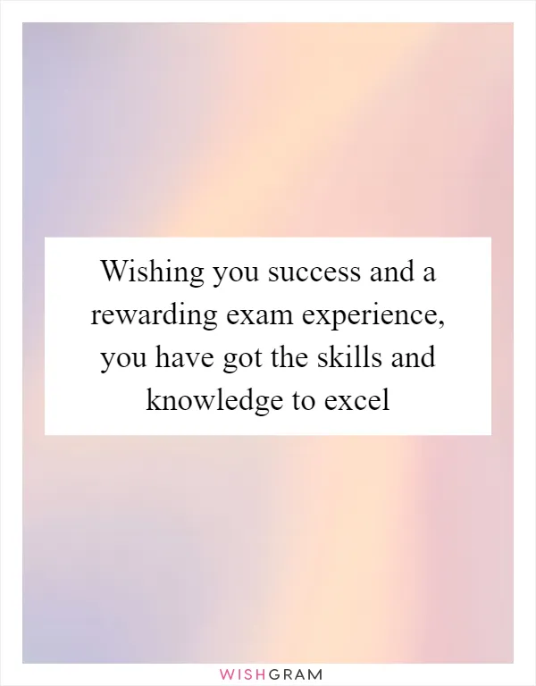 Wishing you success and a rewarding exam experience, you have got the skills and knowledge to excel