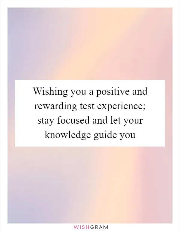 Wishing you a positive and rewarding test experience; stay focused and let your knowledge guide you
