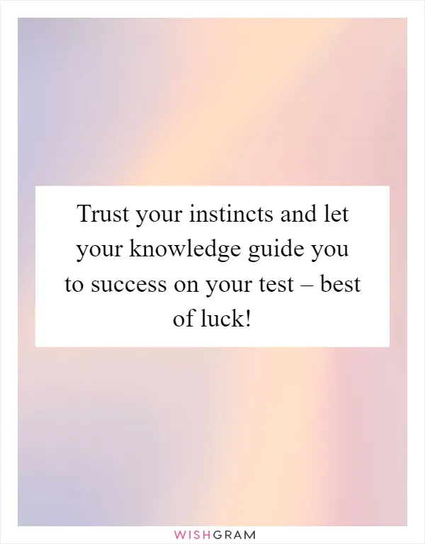 Trust your instincts and let your knowledge guide you to success on your test – best of luck!