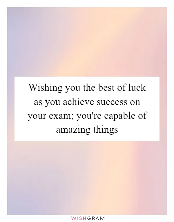 Wishing you the best of luck as you achieve success on your exam; you're capable of amazing things