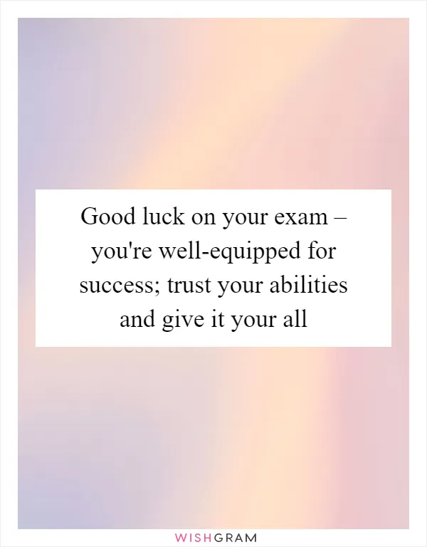 Good luck on your exam – you're well-equipped for success; trust your abilities and give it your all