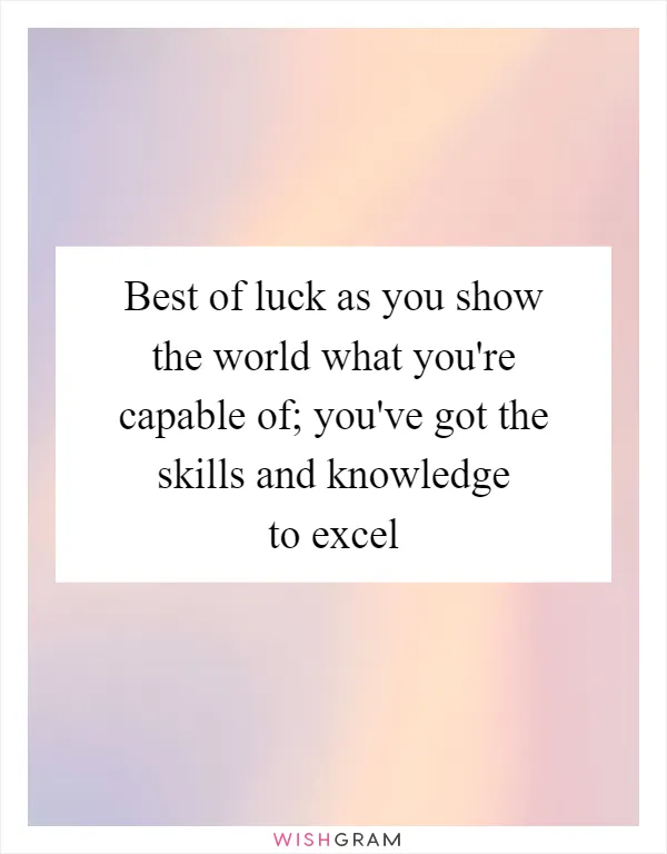 Best of luck as you show the world what you're capable of; you've got the skills and knowledge to excel