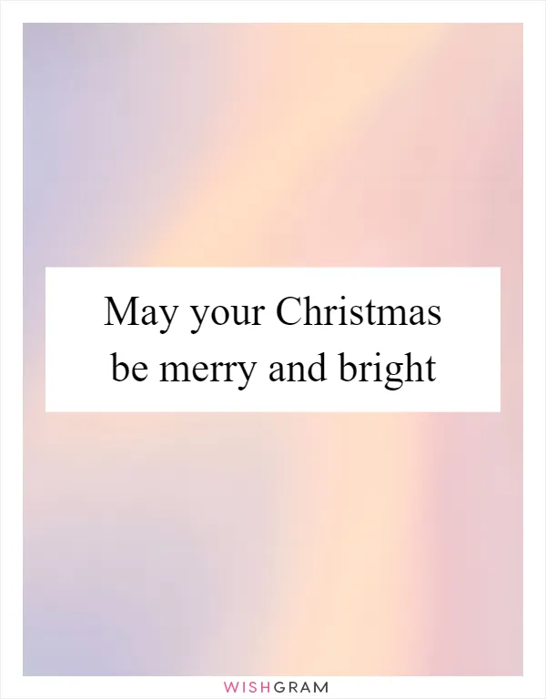 May your Christmas be merry and bright