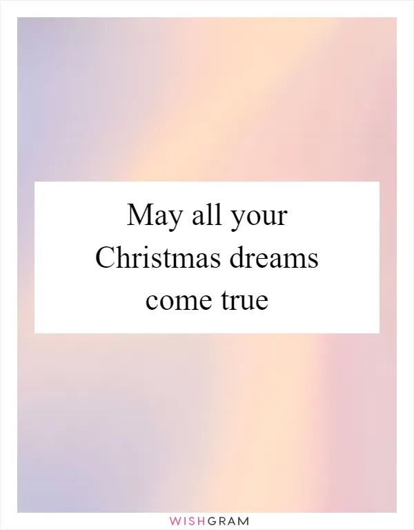 May all your Christmas dreams come true