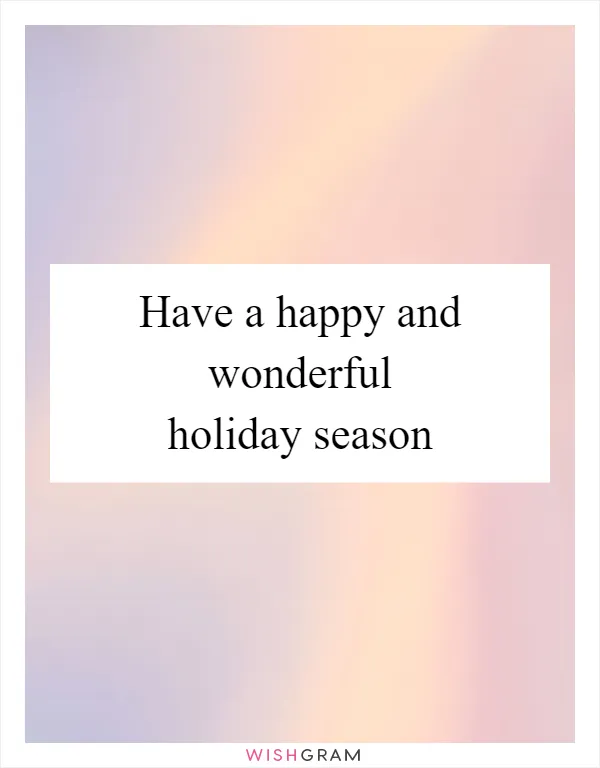 Have a happy and wonderful holiday season