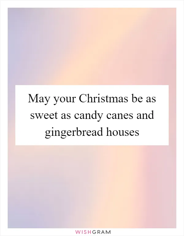 May your Christmas be as sweet as candy canes and gingerbread houses