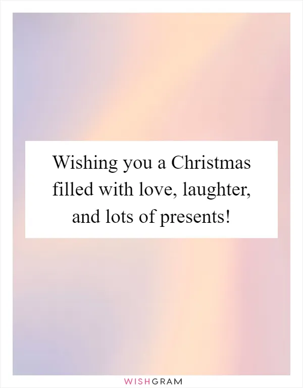 Wishing you a Christmas filled with love, laughter, and lots of presents!