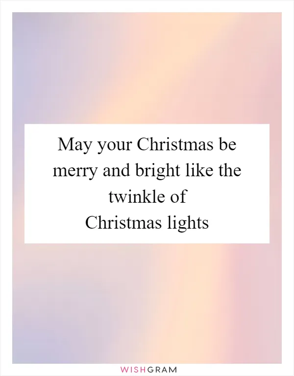 May your Christmas be merry and bright like the twinkle of Christmas lights