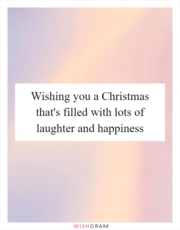 Wishing you a Christmas that's filled with lots of laughter and happiness