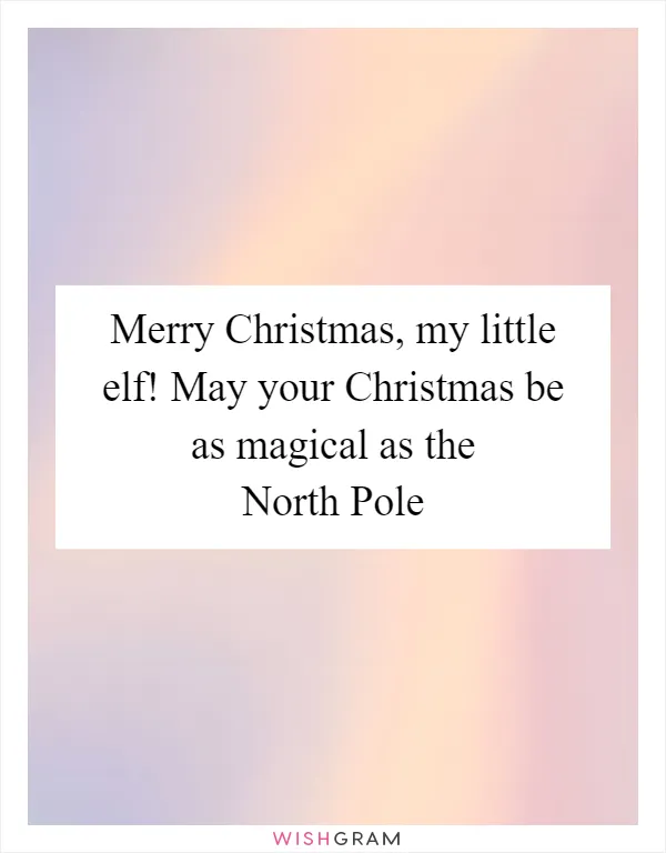 Merry Christmas, my little elf! May your Christmas be as magical as the North Pole