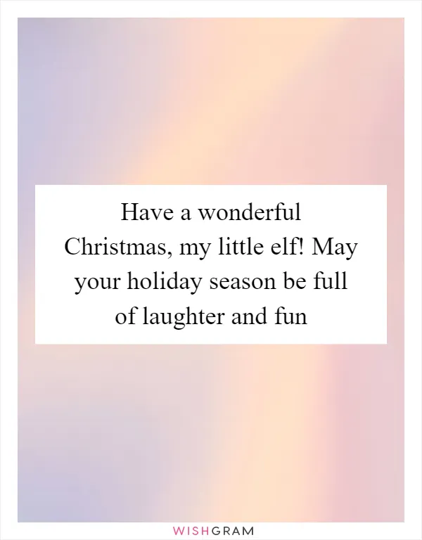 Have a wonderful Christmas, my little elf! May your holiday season be full of laughter and fun