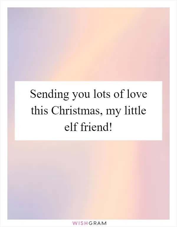 Sending you lots of love this Christmas, my little elf friend!