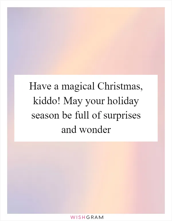 Have a magical Christmas, kiddo! May your holiday season be full of surprises and wonder