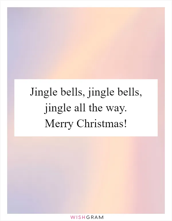 Jingle bells, jingle bells, jingle all the way. Merry Christmas!