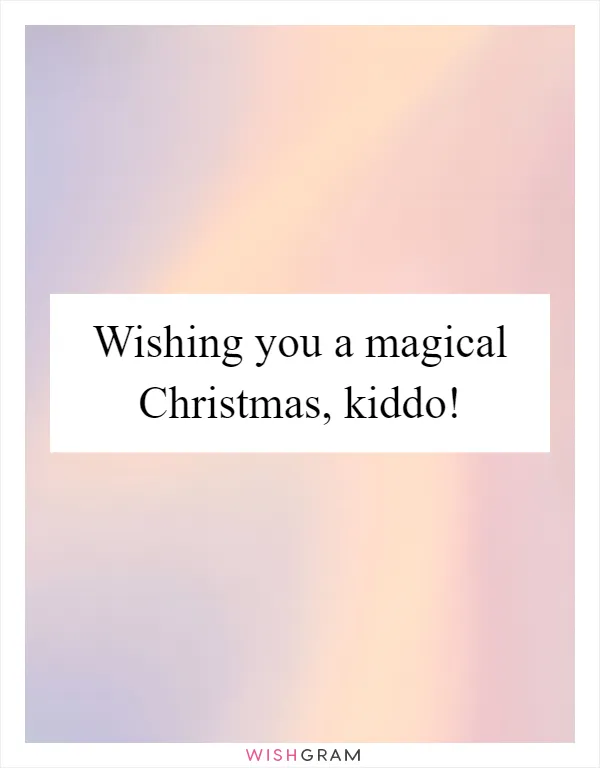 Wishing you a magical Christmas, kiddo!