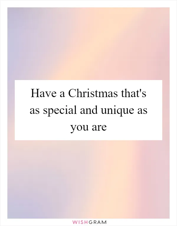 Have a Christmas that's as special and unique as you are