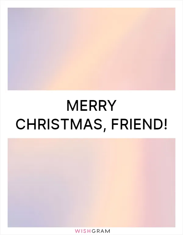 Merry Christmas, friend!