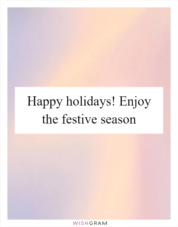 Happy holidays! Enjoy the festive season