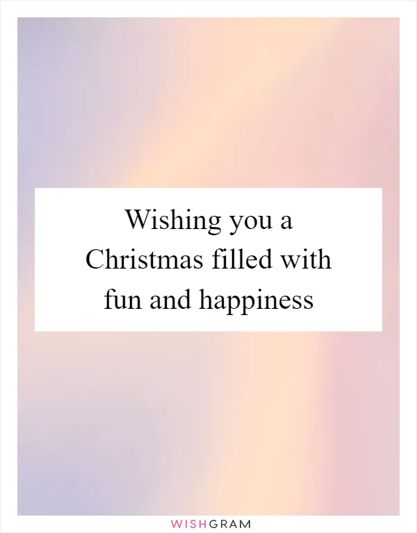 Wishing you a Christmas filled with fun and happiness