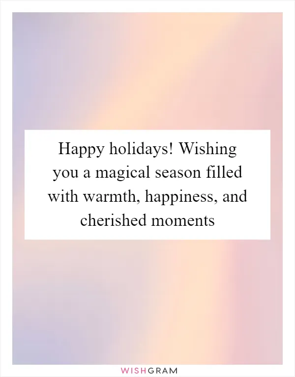 Happy holidays! Wishing you a magical season filled with warmth, happiness, and cherished moments