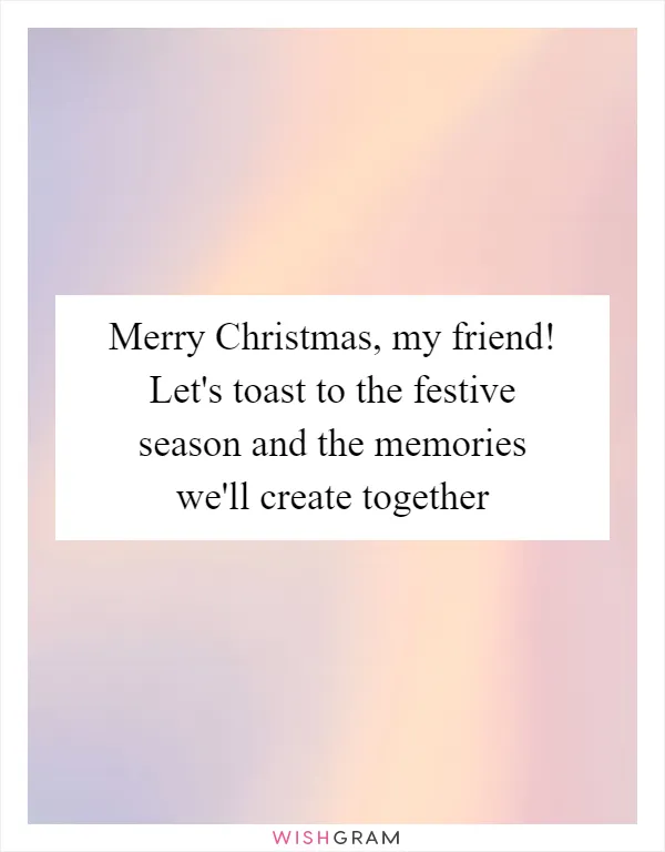 Merry Christmas, my friend! Let's toast to the festive season and the memories we'll create together