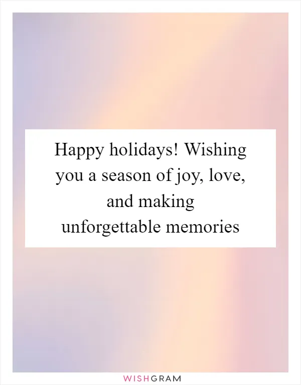 Happy holidays! Wishing you a season of joy, love, and making unforgettable memories