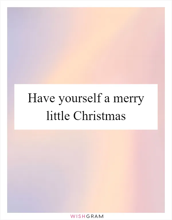 Have yourself a merry little Christmas